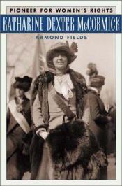 book cover of Katharine Dexter McCormick: Pioneer for Women's Rights by Armond Fields