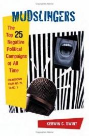 book cover of Mudslingers: The Top 25 Negative Political Campaigns of All Time Countdown from No. 25 to No. 1 by Kerwin Swint
