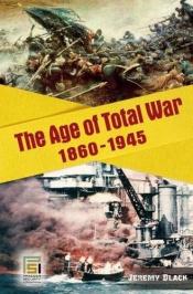 book cover of The Age of Total War, 1860-1945 (Studies in Military History and International Affairs) by Jeremy Black