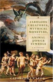 book cover of Fabulous Creatures, Mythical Monsters, and Animal Power Symbols: A Handbook by Cassandra Eason