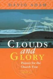 book cover of Clouds and Glory: Prayers for the Church Year, Year A by David Adam