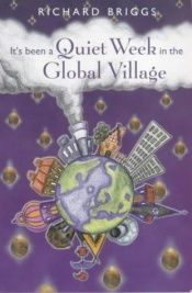 book cover of It's Been a Quiet Week in the Global Village by Richard Briggs