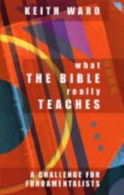 book cover of What the Bible Really Teaches: A Challenge for Fundamentalists by Keith Ward