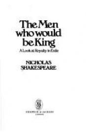 book cover of The men who would be king : a look at royalty in exile by Nicholas Shakespeare