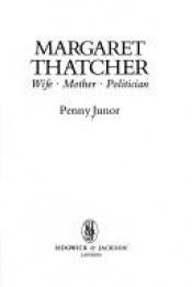 book cover of Margaret Thatcher: Wife, Mother, Politician by Penny Junor