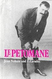book cover of Le Petomane 1857-1945 : A tribute to the unique stage act which shook and shattered the Moulin Rouge and the world by Jean Nohain