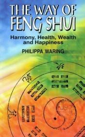 book cover of The Way of Feng Shui: Harmony, Health, Wealth, and Happiness by Philippa Waring