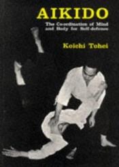 book cover of Aikido: Coordination of Mind and Body for Self Defence by Koichi Tohei