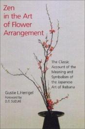 book cover of Zen in the Art of Flower Arrangement: An Introduction to the Spirit of the Japanese Art of Flower Arrangement (Arkana) by Gustie L. Herrigel