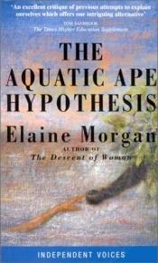 book cover of The Aquatic Ape Hypothesis: Most Credible Theory of Human Evolution (Independent Voices) by Elaine Morgan