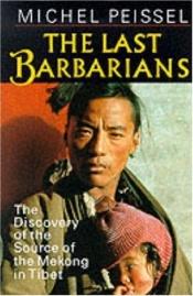 book cover of The Last Barbarians: Discovery of the Source of the Mekong in Tibet by Michel Peissel