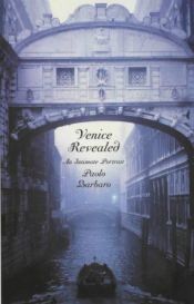 book cover of Venice Revealed: An Intimate Portrait by Paolo Barbaro