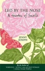 book cover of Led by the Nose: A Garden of Smells by Jenny Joseph