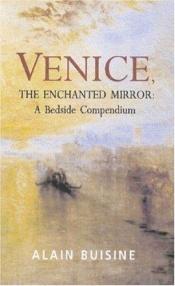 book cover of Venice the Enchanted Mirror: A Bedside Compendium by Alain Buisine