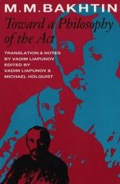 book cover of Toward a Philosophy of the Act (University of Texas Press Slavic, No 10) by Michail Michajlovic Bachtin