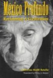 book cover of Mexico Profundo: Reclaiming a Civilization by Guillermo Bonfil Batalla
