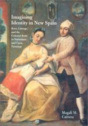 book cover of Imagining Identity in New Spain: Race, Lineage, and the Colonial Body in Portraiture and Casta Paintings (Joe R. and Ter by Magali M. Carrera