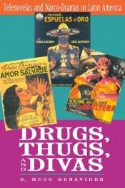 book cover of Drugs, Thugs, and Divas: Telenovelas and Narco-Dramas in Latin America by O. Hugo Benavides