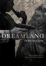 book cover of Dreamland: The Way Out of Juarez by Charles Bowden