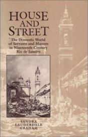 book cover of House and Street: The Domestic World of Servants and Masters in Nineteenth-Century Rio De Janeiro by Sandra Lauderdale Graham