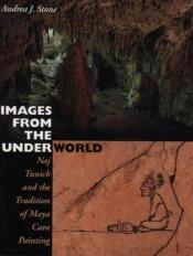 book cover of Images from the Underworld : Naj Tunich and the Tradition of Maya Cave Painting by Andrea J. Stone