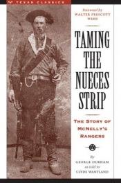 book cover of Taming the Nueces Strip: The Story of McNelly's Rangers by George Durham