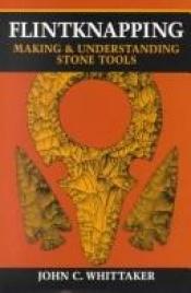 book cover of Flintknapping : Making and Understanding Stone Tools by John C. Whittaker