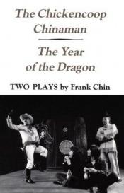 book cover of The chickencoop Chinaman ; and, The year of the dragon by Frank Chin