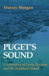 book cover of Puget's Sound : A Narrative of Early Tacoma and the Southern Sound by Murray Morgan