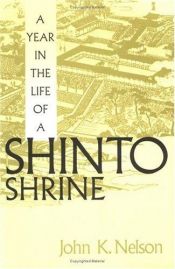 book cover of A year in the life of a Shinto shrine by John K. Nelson