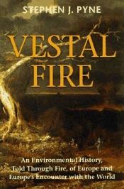 book cover of Vestal Fire: An Environmental History, Told Through Fire, of Europe and Europe's Encounter With the World (Cycle of by Stephen J. Pyne