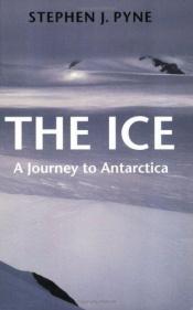 book cover of The Ice: A Journey to Antarctica by Stephen J. Pyne