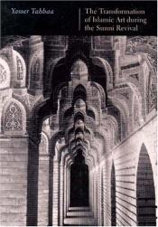 book cover of The Transformation of Islamic Art During the Sunni Revival (Publications on the Near East) by Yasser Tabbaa
