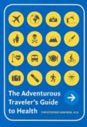 book cover of The adventurous traveler's guide to health by Christopher Sanford