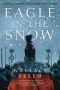 Eagle in the Snow. A Novel of General Maximus' and Rome's Last Stand.