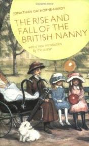 book cover of Rise and Fall of the British Nanny by Jonathan Gathorne-Hardy