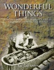 book cover of Wonderful Things Uncovering the World's Greatest Archaeological Treasures by Paul G. Bahn