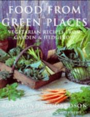 book cover of Food from Green Places: Vegetarian Recipes from Garden & Countryside by Rosamond Richardson