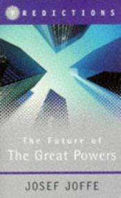 book cover of The Future of the Great Powers: Predictions by Josef Joffe