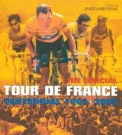 book cover of The Tour de France: The Official Centennial 1903 - 2003 by Lance Armstrong