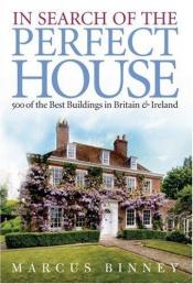 book cover of In Search of the Perfect House: 500 of the Best Buildings in Britain & Ireland by Marcus Binney