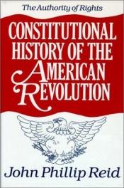 book cover of Constitutional History of the American Revolution by John Phillip Reid