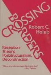 book cover of Crossing Borders: Reception Theory, Poststructuralism, Deconstruction by Robert C. Holub