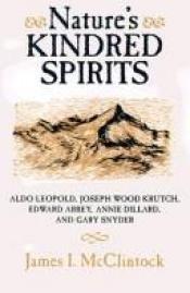 book cover of Nature's Kindred Spirits: Aldo Leopold, Joseph Wood Krutch, Edward Abbey, Annie Dillard, and Gary Snyder by James I. McClintock