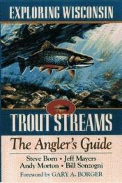 book cover of Exploring Wisconsin Trout Streams: The Angler's Guide (North Coast Books) by Stephen Born