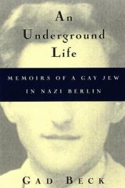 book cover of An Underground Life: Memoirs of a Gay Jew in Nazi Berlin by Gad Beck