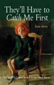 book cover of They'll Have to Catch Me First: An Artist's Coming of Age in the Third Reich by Irene Awret
