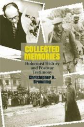 book cover of Collected Memories: Holocaust History and Post-War Testimony (George L. Mosse Series in Modern European Cultural and Int by Christopher Browning