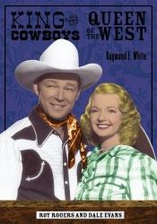 book cover of King of the Cowboys, Queen of the West: Roy Rogers and Dale Evans (Ray and Pat Browne Book) by Raymond E. White