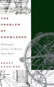 book cover of The Problem of Knowledge: Philosophy, Science, and History Since Hegel by Ernst Cassirer